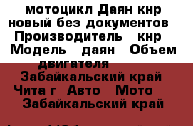 мотоцикл Даян кнр новый без документов › Производитель ­ кнр › Модель ­ даян › Объем двигателя ­ 150 - Забайкальский край, Чита г. Авто » Мото   . Забайкальский край